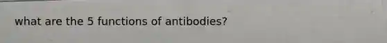 what are the 5 functions of antibodies?