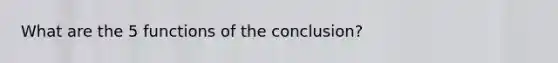 What are the 5 functions of the conclusion?