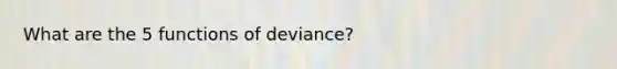 What are the 5 functions of deviance?