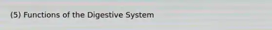 (5) Functions of the Digestive System