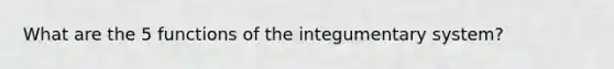 What are the 5 functions of the integumentary system?