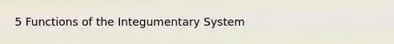 5 Functions of the Integumentary System