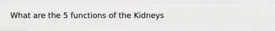 What are the 5 functions of the Kidneys