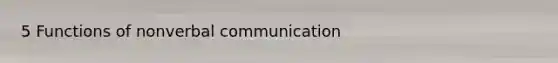 5 Functions of nonverbal communication