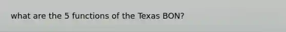 what are the 5 functions of the Texas BON?