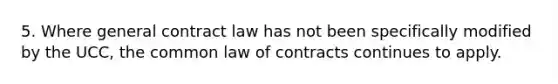 5. Where general contract law has not been specifically modified by the UCC, the common law of contracts continues to apply.