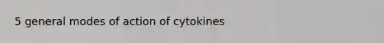 5 general modes of action of cytokines