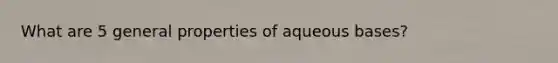 What are 5 general properties of aqueous bases?