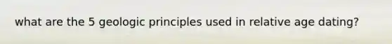 what are the 5 geologic principles used in relative age dating?