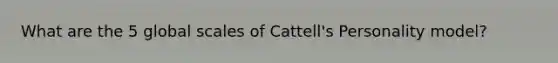 What are the 5 global scales of Cattell's Personality model?