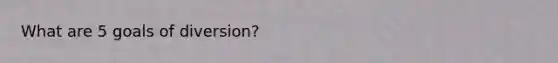 What are 5 goals of diversion?