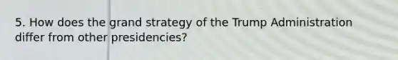 5. How does the grand strategy of the Trump Administration differ from other presidencies?