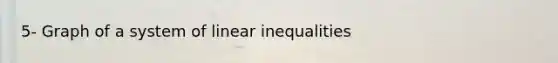 5- Graph of a system of linear inequalities