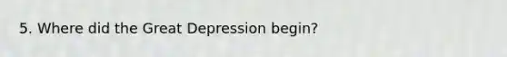 5. Where did the Great Depression begin?