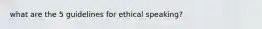 what are the 5 guidelines for ethical speaking?