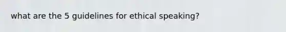 what are the 5 guidelines for ethical speaking?