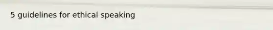 5 guidelines for ethical speaking