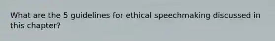 What are the 5 guidelines for ethical speechmaking discussed in this chapter?