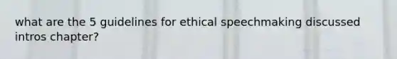 what are the 5 guidelines for ethical speechmaking discussed intros chapter?