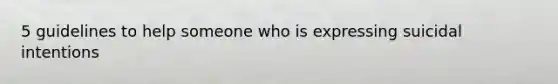 5 guidelines to help someone who is expressing suicidal intentions
