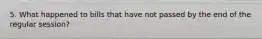 5. What happened to bills that have not passed by the end of the regular session?