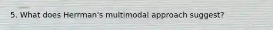 5. What does Herrman's multimodal approach suggest?