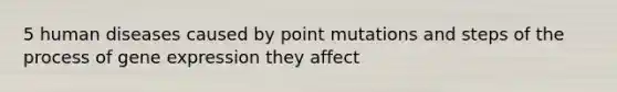 5 human diseases caused by point mutations and steps of the process of gene expression they affect