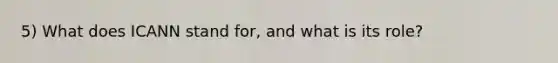 5) What does ICANN stand for, and what is its role?