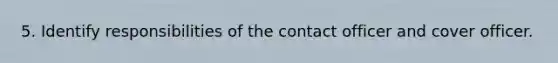 5. Identify responsibilities of the contact officer and cover officer.