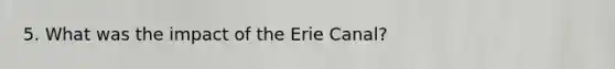 5. What was the impact of the Erie Canal?