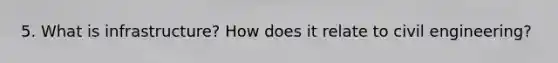5. What is infrastructure? How does it relate to civil engineering?