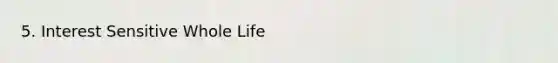 5. Interest Sensitive Whole Life