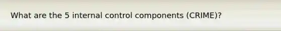 What are the 5 internal control components (CRIME)?