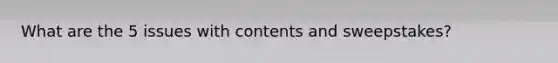 What are the 5 issues with contents and sweepstakes?