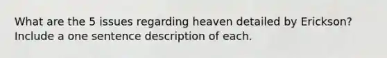 What are the 5 issues regarding heaven detailed by Erickson? Include a one sentence description of each.