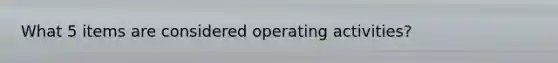 What 5 items are considered operating activities?