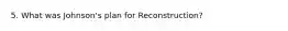 5. What was Johnson's plan for Reconstruction?