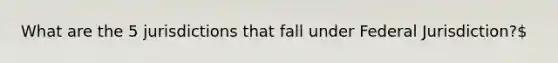 What are the 5 jurisdictions that fall under Federal Jurisdiction?
