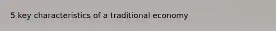 5 key characteristics of a traditional economy