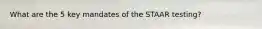 What are the 5 key mandates of the STAAR testing?