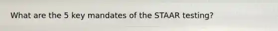 What are the 5 key mandates of the STAAR testing?