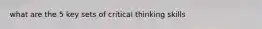 what are the 5 key sets of critical thinking skills