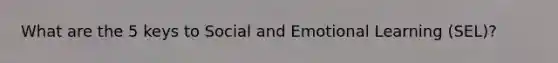 What are the 5 keys to Social and Emotional Learning (SEL)?