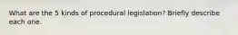 What are the 5 kinds of procedural legislation? Briefly describe each one.