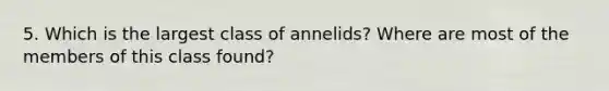 5. Which is the largest class of annelids? Where are most of the members of this class found?