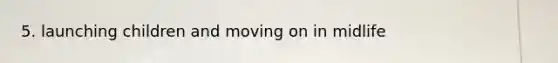 5. launching children and moving on in midlife
