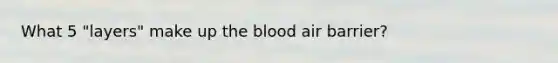 What 5 "layers" make up the blood air barrier?