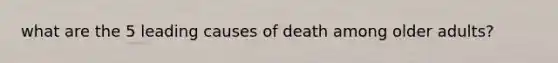 what are the 5 leading causes of death among older adults?