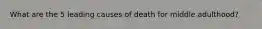 What are the 5 leading causes of death for middle adulthood?