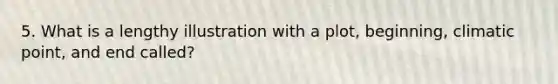5. What is a lengthy illustration with a plot, beginning, climatic point, and end called?